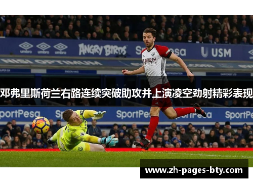 邓弗里斯荷兰右路连续突破助攻并上演凌空劲射精彩表现