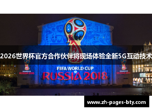 2026世界杯官方合作伙伴将现场体验全新5G互动技术