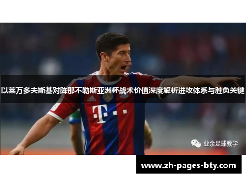 以莱万多夫斯基对阵那不勒斯亚洲杯战术价值深度解析进攻体系与胜负关键